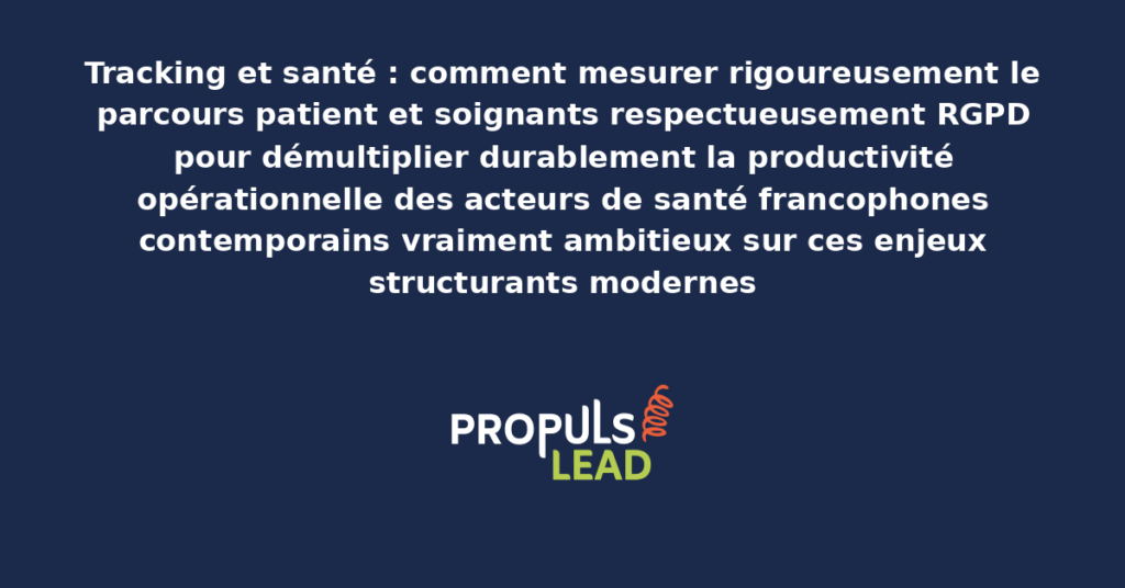 Schéma de tracking santé présentant les bonnes pratiques modernes pour mesurer rigoureusement le parcours patient et soignants RGPD avec dispositifs structurants démultipliant durablement la productivité opérationnelle