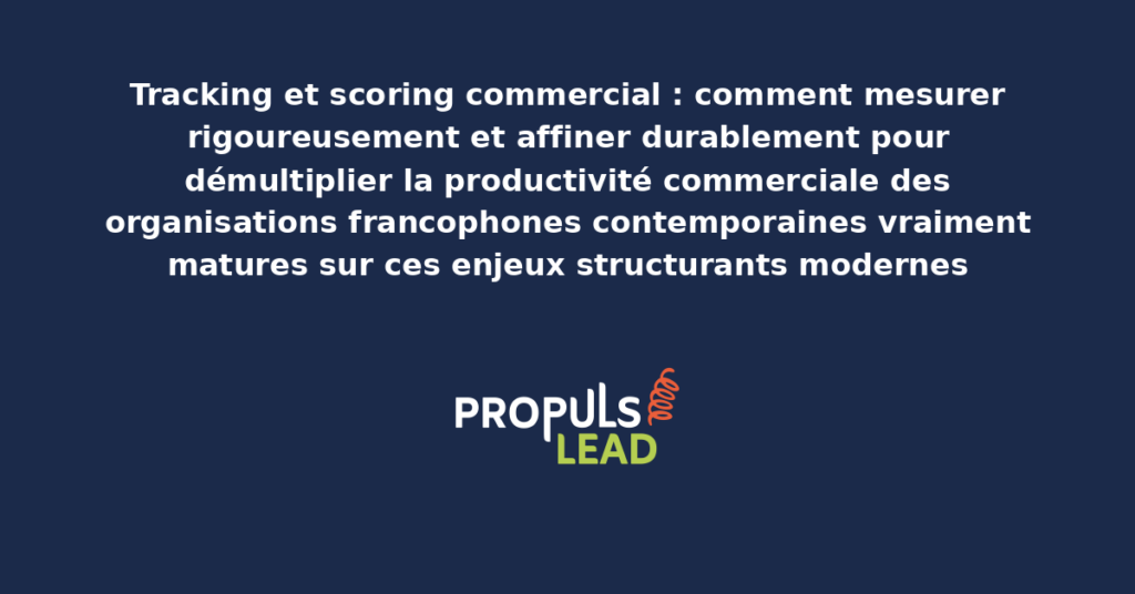 Schéma de tracking scoring commercial présentant les bonnes pratiques modernes pour mesurer rigoureusement et affiner avec dispositifs structurants démultipliant durablement la productivité commerciale