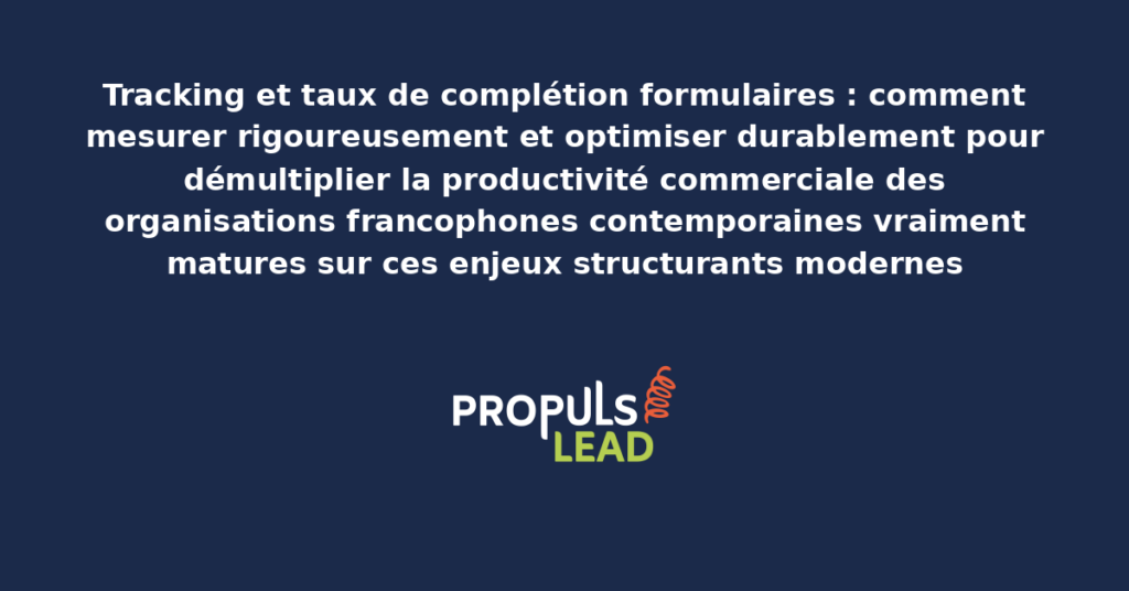 Schéma de tracking taux complétion formulaires présentant les bonnes pratiques modernes pour mesurer et optimiser rigoureusement avec dispositifs structurants démultipliant durablement la productivité commerciale