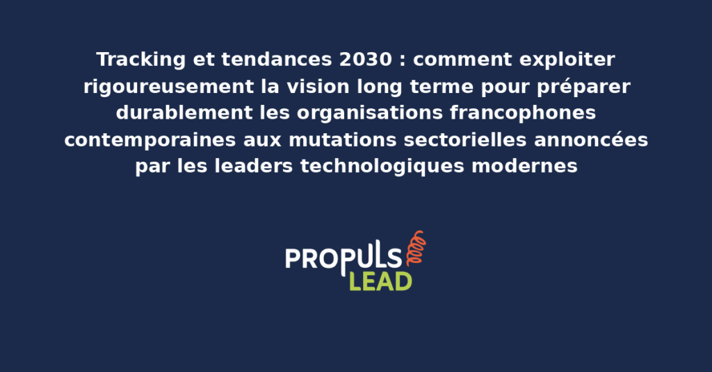 Schéma de tendances tracking 2030 présentant la vision long terme structurante pour préparer durablement les organisations francophones contemporaines aux mutations sectorielles annoncées par les leaders technologiques modernes