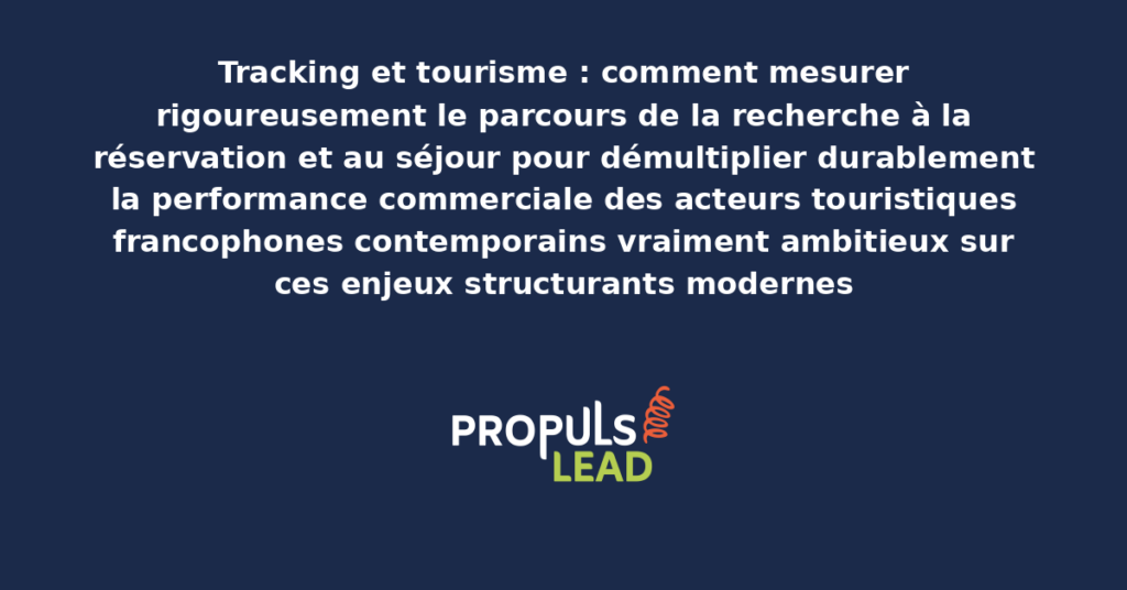 Schéma de tracking tourisme présentant les bonnes pratiques modernes pour mesurer rigoureusement le parcours recherche-réservation-séjour avec dispositifs structurants démultipliant durablement la performance commerciale