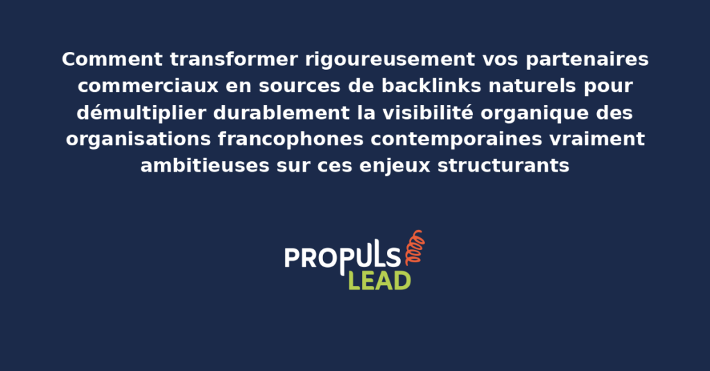 Schéma de transformation des partenaires commerciaux en sources de backlinks naturels présentant les bonnes pratiques structurantes pour démultiplier durablement la visibilité organique des organisations francophones contemporaines