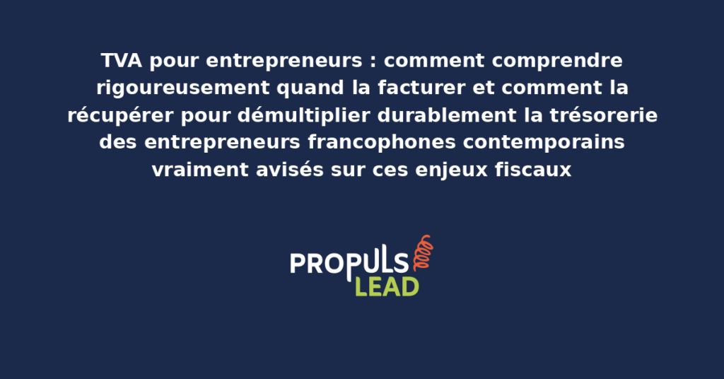 Schéma de gestion rigoureuse de la TVA pour entrepreneurs présentant les bonnes pratiques structurantes pour comprendre quand la facturer et comment la récupérer avec dispositifs démultipliant la trésorerie