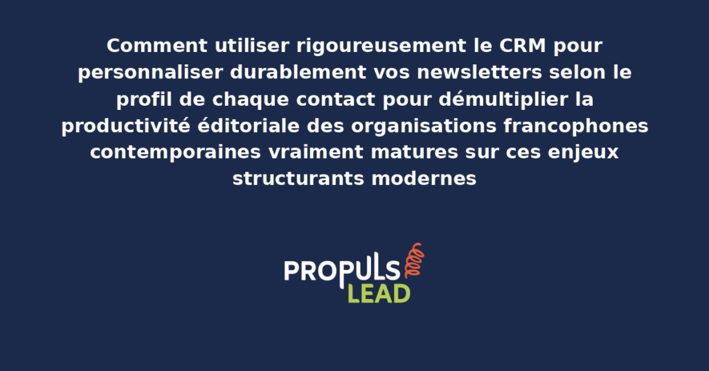 Schéma de personnalisation des newsletters CRM présentant les bonnes pratiques modernes pour personnaliser rigoureusement avec dispositifs structurants démultipliant durablement la productivité éditoriale