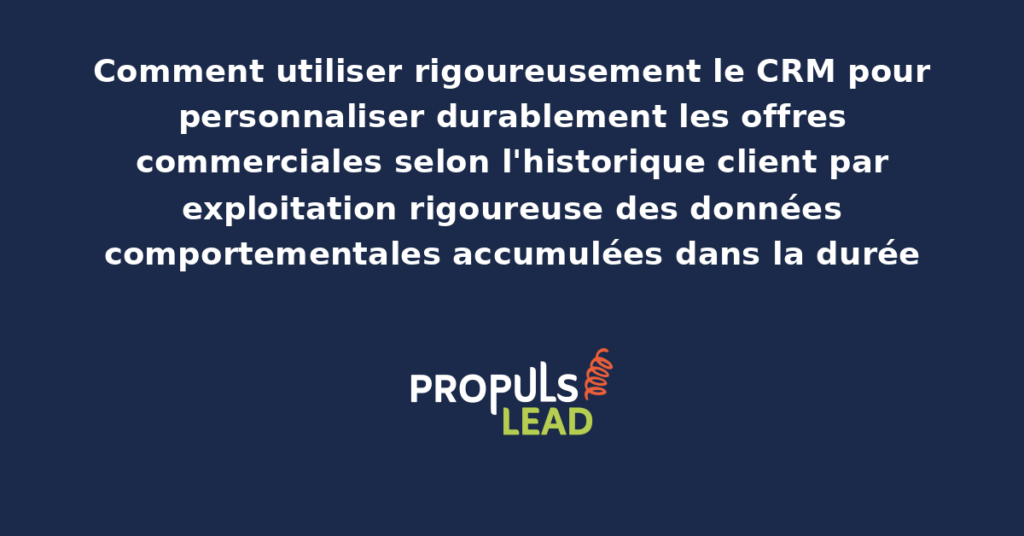 Schéma de personnalisation des offres commerciales par exploitation CRM de l'historique client présentant les leviers structurants pour démultiplier la pertinence des propositions adressées dans la durée