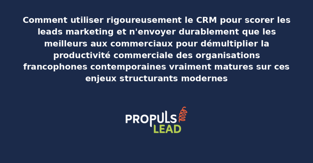 Schéma de lead scoring CRM marketing-commercial présentant les bonnes pratiques modernes pour scorer rigoureusement avec dispositifs structurants démultipliant durablement la productivité commerciale