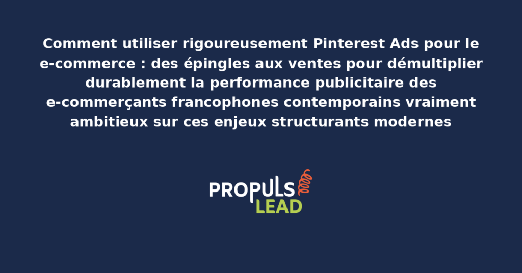 Schéma de Pinterest Ads e-commerce présentant les bonnes pratiques modernes pour exploiter rigoureusement avec dispositifs structurants démultipliant durablement la performance publicitaire des e-commerçants