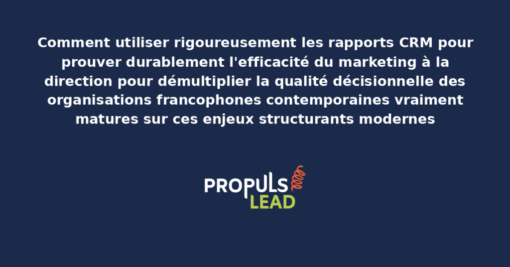 Schéma d'utilisation des rapports CRM pour prouver l'efficacité marketing présentant les bonnes pratiques modernes pour prouver rigoureusement avec dispositifs structurants démultipliant durablement la qualité décisionnelle