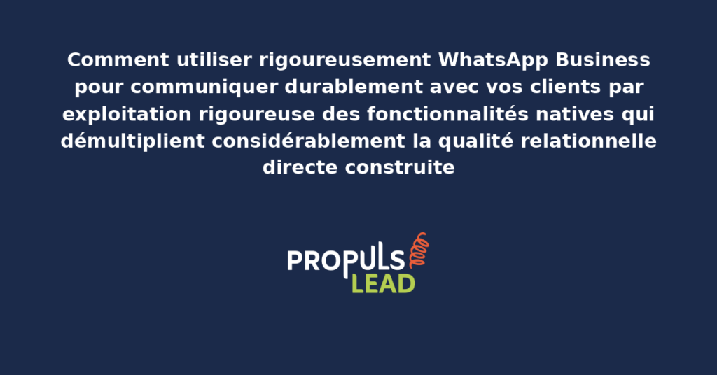 Tableau présentant les fonctionnalités WhatsApp Business pour la communication client avec dispositifs structurants accessibles aux entrepreneurs pour démultiplier la qualité relationnelle directe construite