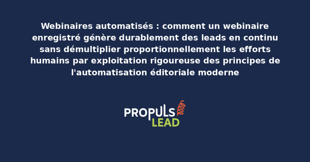 Schéma de webinaire automatisé présentant les étapes de génération continue de leads avec dispositifs d'inscription et séquences post-webinaire pour démultiplier l'acquisition sans effort humain proportionnel