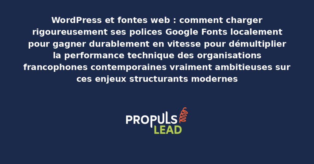 Schéma de chargement local Google Fonts WordPress présentant les bonnes pratiques modernes pour charger rigoureusement les polices avec dispositifs structurants démultipliant durablement la performance technique