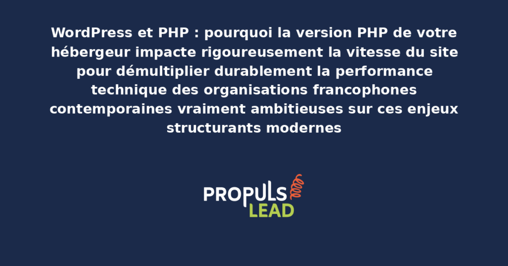 Schéma de l'impact de la version PHP sur WordPress présentant les bonnes pratiques modernes pour exploiter rigoureusement les versions récentes avec dispositifs structurants démultipliant durablement la performance technique