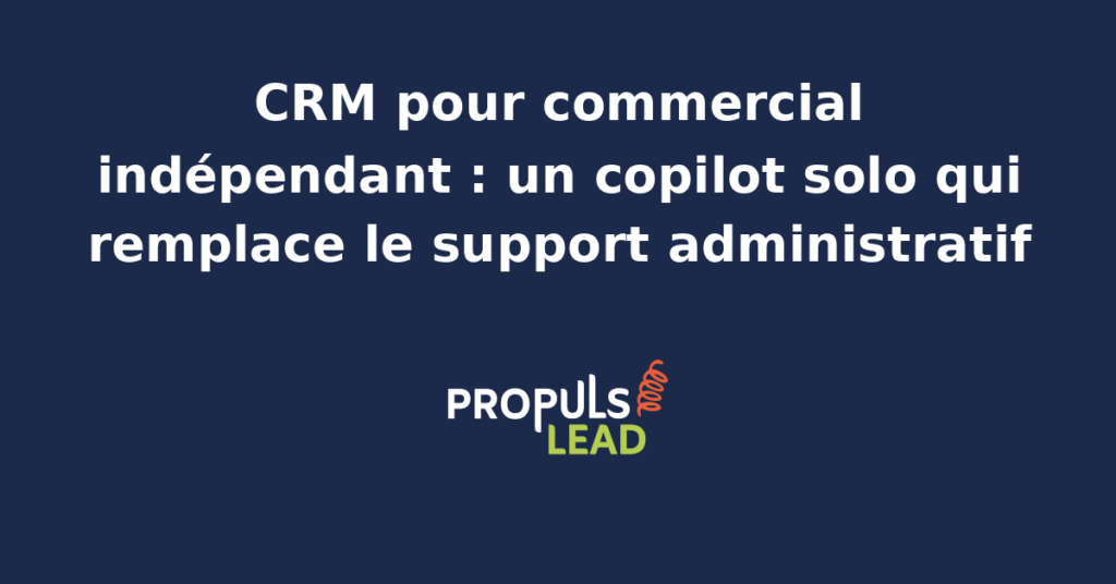 Espace de travail d'un commercial indépendant avec pipeline CRM, agenda de relances, fiches contacts et copilot IA qui prépare les rendez-vous