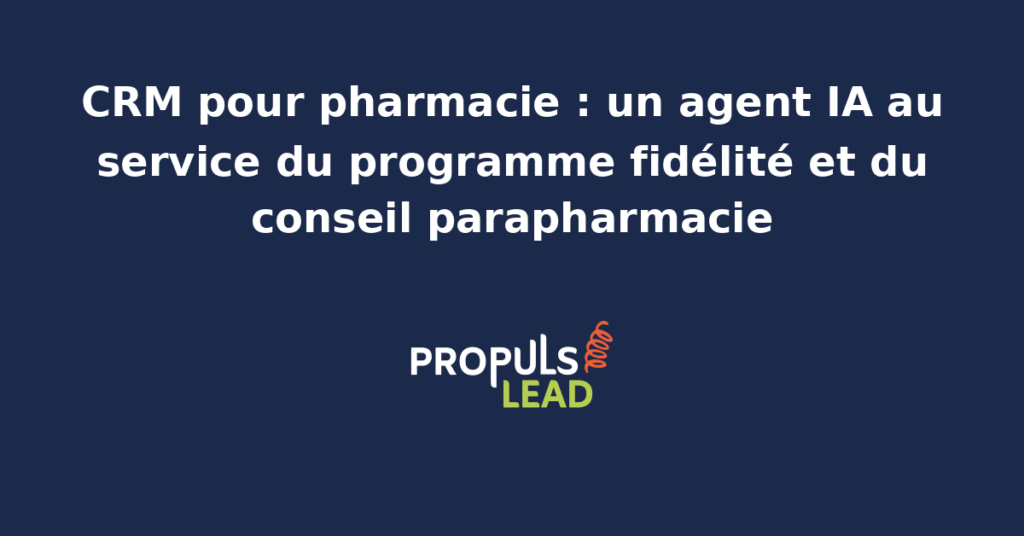 Tableau de bord CRM d'une pharmacie de quartier avec fiche client fidélité, historique parapharmacie, relances saisonnières et agent IA de recommandations conseil