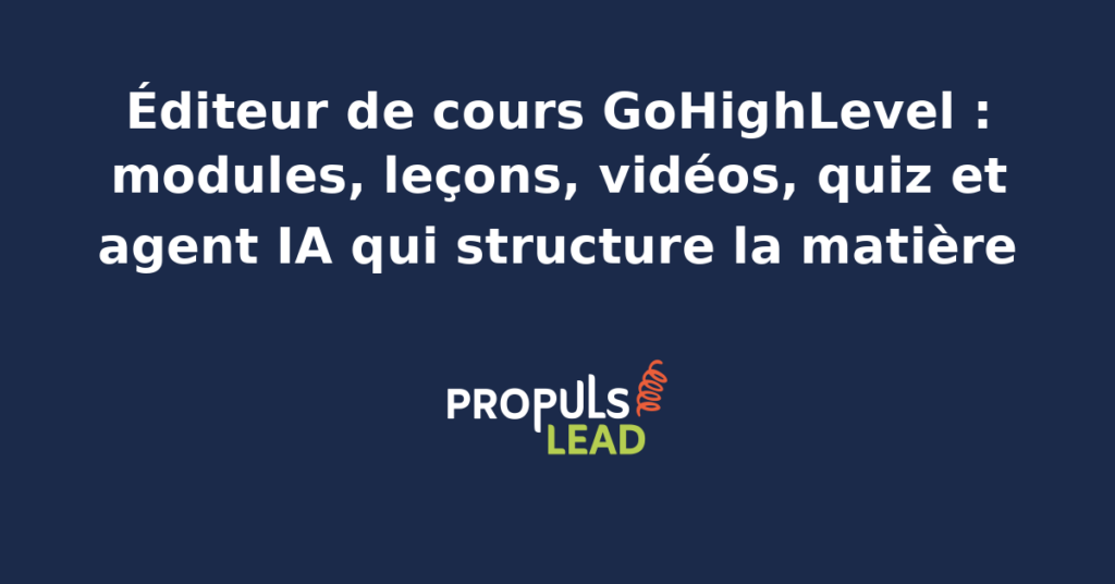 Vue de l'éditeur de cours GoHighLevel avec modules, leçons, vidéos et quiz, accompagné d'un agent IA qui structure la matière pédagogique.