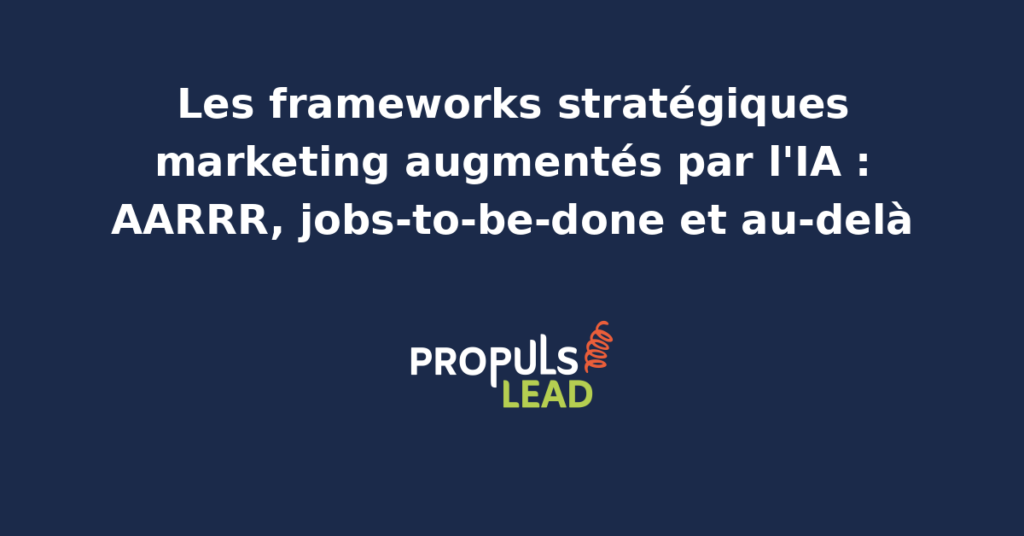 Schéma des frameworks AARRR et jobs-to-be-done augmentés par une orchestration multi-agents IA avec supervision humaine dans la méthodologie PROPULSE
