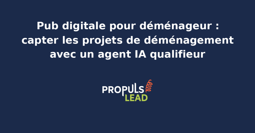 Agent IA qualifiant des leads pour une campagne de pub digitale ciblant les projets de déménagement.