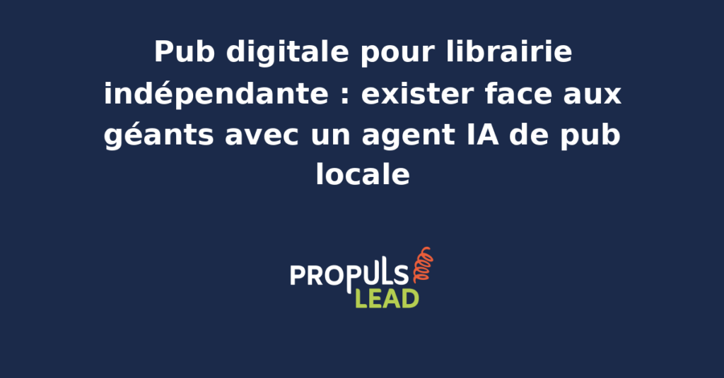 Libraire indépendant utilisant un agent IA pour optimiser ses campagnes de publicité digitale locale face aux géants du e-commerce.