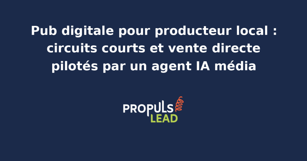 Producteur local vendant ses produits en circuit court avec une stratégie de publicité digitale assistée par un agent IA média.