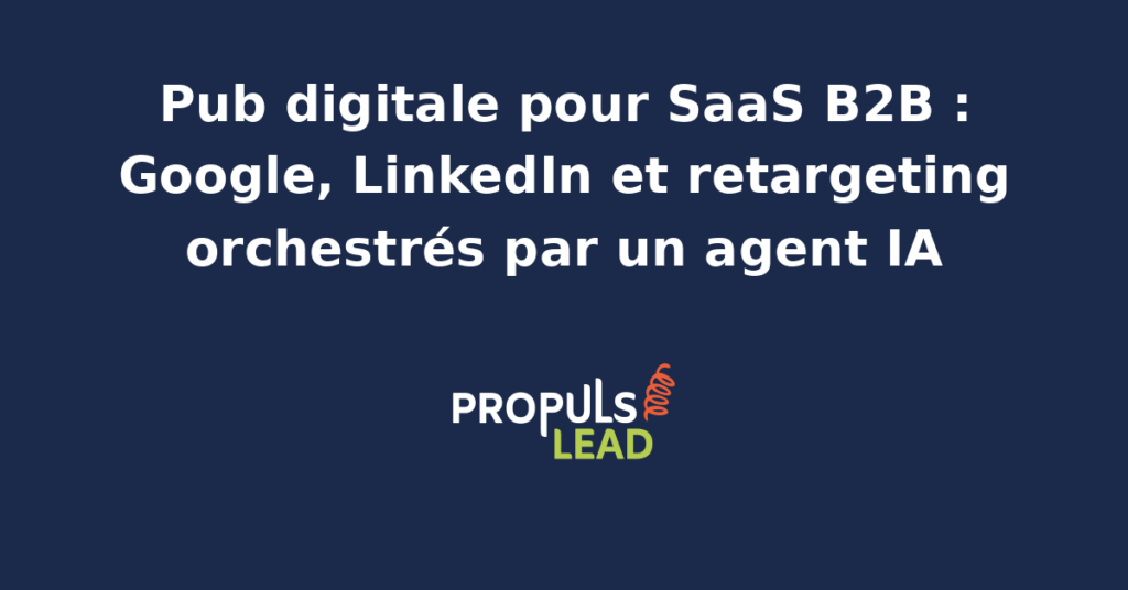 Tableau de bord publicitaire d'un éditeur SaaS B2B français avec campagnes Google Ads sur intentions logicielles, LinkedIn Ads ABM sur comptes cibles, retargeting multicanal et agent IA d'acquisition qui orchestre enchères, qualification leads et nurturing pipeline