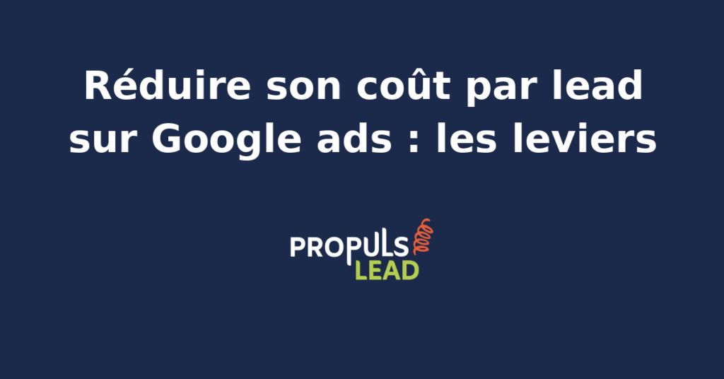 Réduire le coût par lead sur Google Ads avec des stratégies efficaces et des outils d'optimisation.