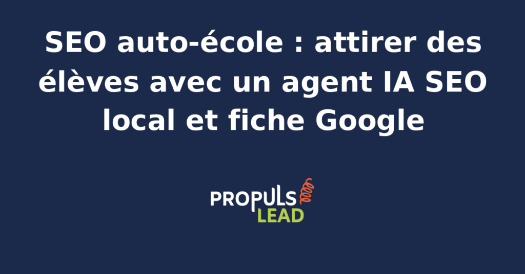 Agent IA optimisant une fiche Google pour une auto-école en référencement local
