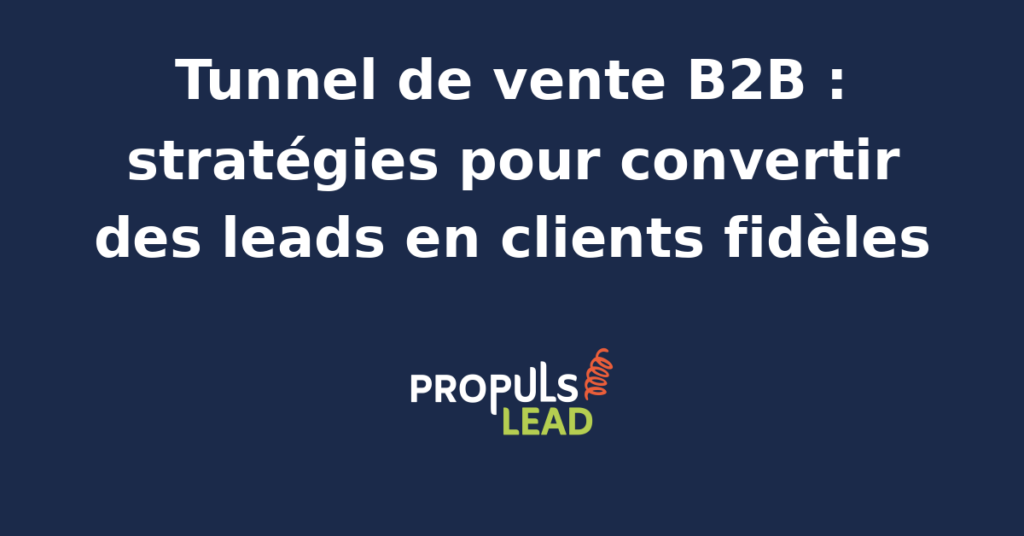 Schéma d'un tunnel de vente B2B avec étapes de conversion et fidélisation.