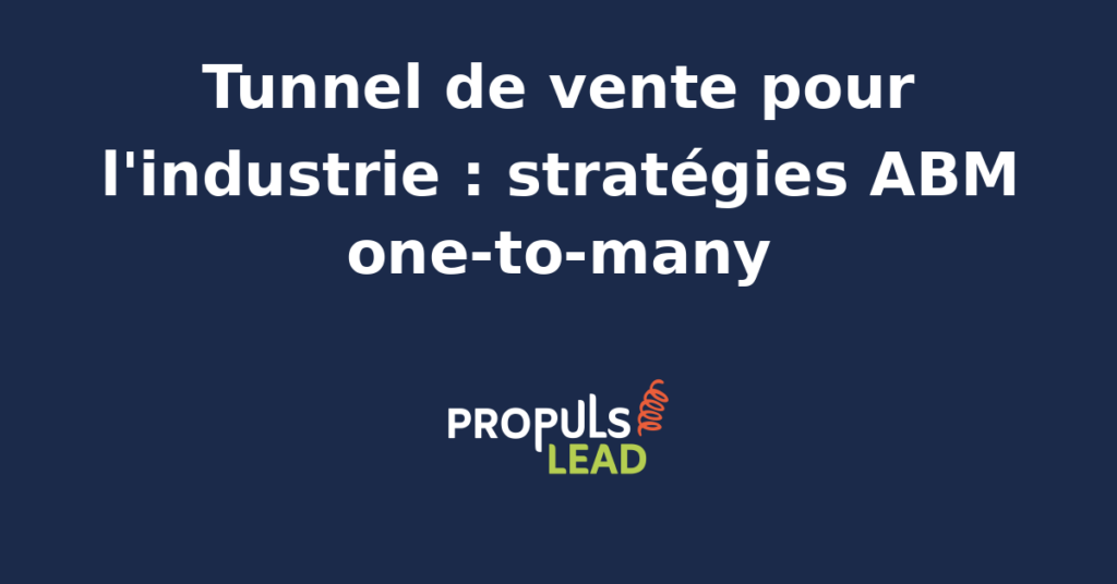 Schéma d'un tunnel de vente ABM one-to-many adapté aux enjeux industriels, illustrant la segmentation et l'automatisation.